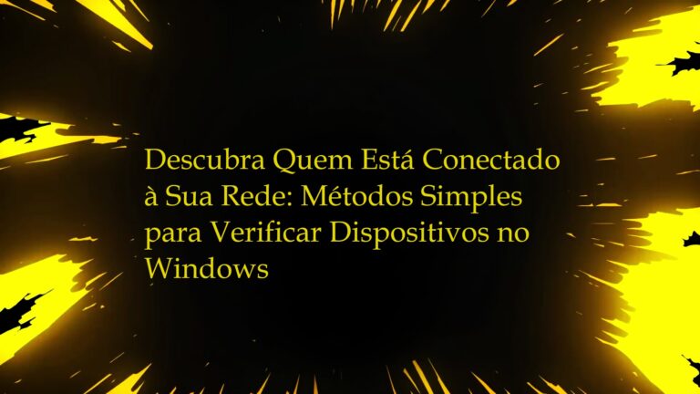 Descubra Quem Está Conectado à Sua Rede: Métodos Simples para Verificar Dispositivos no Windows