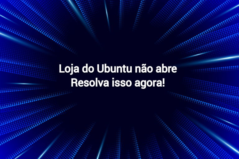 Loja do Ubuntu (Ubuntu Software não abre)- Resolvendo esse problema